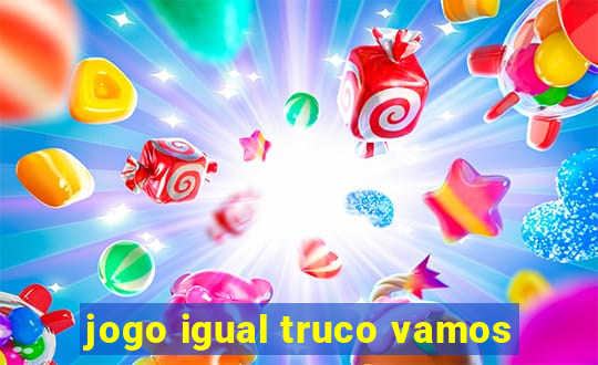 jogo igual truco vamos